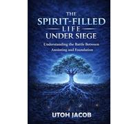 THE SPIRIT-FILLED LIFE UNDER SIEGE: Understanding the Battle Between Anointing and Foundation