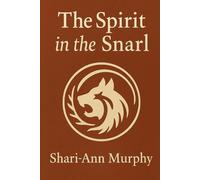 The Spirit in the Snarl: Shamanic Tools for Healing Aggression and Anxiety in Dogs