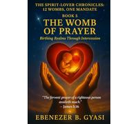 The Spirit-Lover Chronicles: 12 Wombs, One Mandate - Book 5 The Womb of Prayer: Birthing Realms Through Intercession