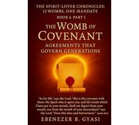 The Spirit-Lover Chronicles: 12 Wombs, One Mandate Book 6, Part 1 The Womb of Covenant: Agreements That Govern Generations