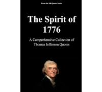 The Spirit of 1776: A Comprehensive Collection of Thomas Jefferson Quotes