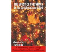 The Spirit of Christmas: Joy, Love, and Celebration Around the World: A Heartwarming Journey Through Christmas Traditions, Stories, and Meanings