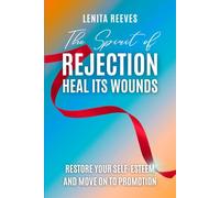 The Spirit of Rejection: Heal its Wounds, Restore your Self-Esteem and Move on to Promotion