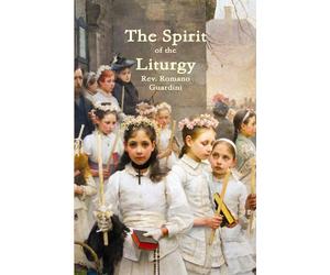 The Spirit of the Liturgy - Guardini Rev. Romano