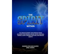 THE SPIRIT WITHIN: THE LINEAGE BLUEPRINT: HOW INHERITED ENERGY INFLUENCES YOUR WISDOM, HEALING, DESTINY, EMOTIONS, PURPOSE, CLARITY, PERSONAL EVOLUTION, AND SPIRITUAL IDENTITY.