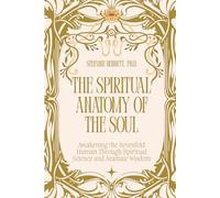 The Spiritual Anatomy of the Soul: Awakening the Sevenfold Human Through Spiritual Science and Aramaic Wisdom