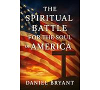 The Spiritual Battle for the Soul of America: How America’s Covenant with God Began