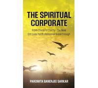 The Spiritual Corporate: From Chaos to Clarity-The New DIY Code for Professional Breakthrough