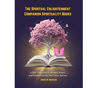 THE SPIRITUAL ENLIGHTENMENT COMPANION SPIRITUALITY BOOKS: A Year-Long Guide to Strength, Prayer, and Gratitude During Your Cancer Journey