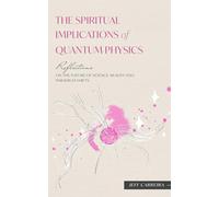 The Spiritual Implications of Quantum Physics: Reflections on the Nature of Science, Reality and Paradigm Shifts