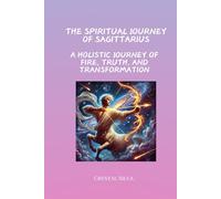 The Spiritual Journey of Sagittarius: A Holistic Journey of Fire, Truth, and Transformation