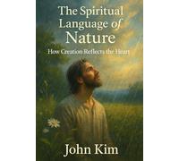 The Spiritual Language of Nature: How Creation Reflects the Heart