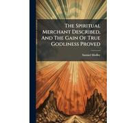The Spiritual Merchant Described, And The Gain Of True Godliness Proved