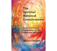 The Spiritual Nature of Consciousness: Peace, Justice and Compassion for the Earth & Humanity