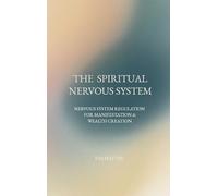 THE SPIRITUAL NERVOUS SYSTEM: NERVOUS SYSTEM REGULATION FOR MANIFESTATION & WEALTH CREATION