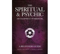 The Spiritual & Psychic Development Workbook - A Beginners Guide