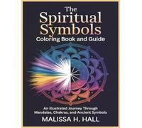 The Spiritual Symbols Coloring Book and Guide: An Illustrated Journey Through Mandalas, Chakras, and Ancient Symbols