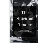 The Spiritual Trader: Wealth as Vibration, Trading as a Spiritual Practice