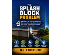 The Splash Block Problem: A Beginner's DIY Guide to Downspouts, Extensions, Soil Slope, Splash Blocks, Yard Runoff, and Keeping Roof Water Away from the Foundation