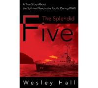 The Splendid Five: A True Story About the Splinter Fleet in the Pacific Du...