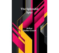 The Splendid Spur - Quiller-Couch Arthur