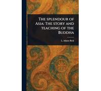 The Splendour of Asia: The Story and Teaching of the Buddha
