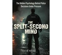 The Split-Second Mind: The Hidden Psychology Behind Police Decisions Under Pressure