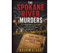 The Spokane River Murders: A Serial Killer, a Cold Case Left for 22 Years, and the DNA Breakthrough That Finally Brought Justice