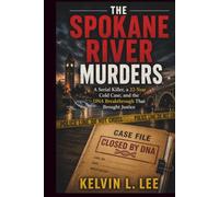 The Spokane River Murders: A Serial Killer, a Cold Case Left for 22 Years, and the DNA Breakthrough That Finally Brought Justice