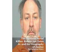 The Spokane Serial Killer: Robert Lee Yates Jr. and the Geography of Justice