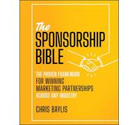 The Sponsorship Bible: The Proven Framework for Winning Marketing Partnerships Across Any Industry