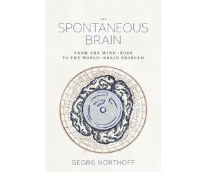 The Spontaneous Brain: From the Mind-Body to the World-Brain Problem: From the Mind-Body to the World-Brain Problem