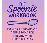 The Spoonie Workbook: Prompts, Affirmations & Gentle Tools for Thriving with Chronic Illness: A supportive journal with daily reflections, affirmations, and gentle prompts