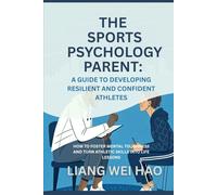 The Sports Psychology Parent: A Guide to Developing Resilient and Confident Athletes: How to Foster Mental Toughness and Turn Athletic Skills into Life Lessons