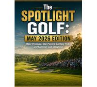 The SPOTLIGHT GOLF: MAY 2026 EDITION: Major Pressure, Star Players, Fantasy Picks, and Summer Golf Storylines