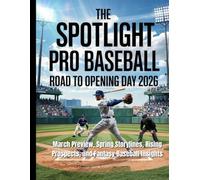 THE SPOTLIGHT PRO BASEBALL ROAD TO OPENING DAY 2026: March Preview, Spring Storylines, Rising Prospects, and Fantasy Baseball Insights