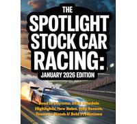 THE SPOTLIGHT STOCK CAR RACING: JANUARY 2026 EDITION: Road to Daytona, 2026 Schedule Highlights, New Rules, Silly Season, Teams to Watch & Bold Predictions