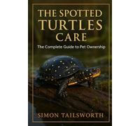 THE SPOTTED TURTLES CARE: The complete guide to pet ownership