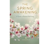 THE SPRING AWAKENING : A Cozy Guide to Finding Joy in the Quiet Season: A 30-Day Guide to Renewed Energy, Joy & Growth After Winter , Short Mindfulness Readings, Reflections, Recipes & Rituals