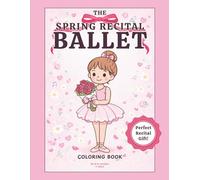 The Spring Recital Ballet Coloring Book for Girls: A Whimsical Coloring Book for Young Dancers Ages 4-10
