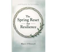 The Spring Reset for Resilience: A 6-W uide to Mindfulness, Inner Strength, and Irish Wisdom