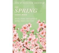 The Spring Story Book: Stories, Poems, and Legends of Spring, Nature, and Easter