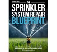 The Sprinkler System Repair Blueprint: An Expert Field Guide to Identifying Issues, Executing Fixes, and Optimizing Your Entire Watering Installation for Peak Efficiency and a Lush Lawn