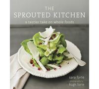 The Sprouted Kitchen: A Tastier Take on Whole Foods [A Cookbook]