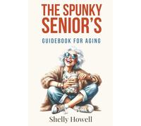 The Spunky Senior's Guidebook for Aging