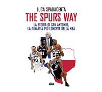 The Spurs Way. La storia di San Antonio, la dinastia più longeva della NBA