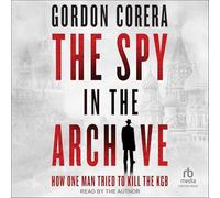 The Spy in the Archive: How One Man Tried to Kill the KGB