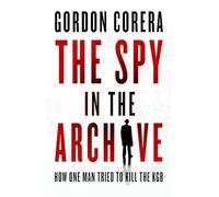 The Spy in the Archive: How One Man Tried to Kill the KGB
