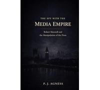 The Spy With the Media Empire: Robert Maxwell and the Manipulation of the Press