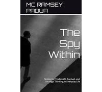 The Spy Within: Mastering Tradecraft, Survival, and Strategic Thinking in Everyday Life